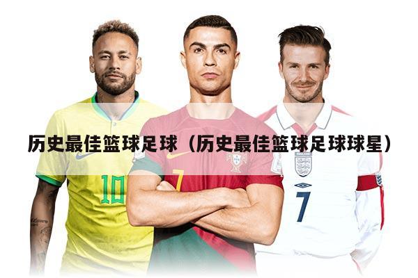 历史最佳篮球足球（历史最佳篮球足球球星）