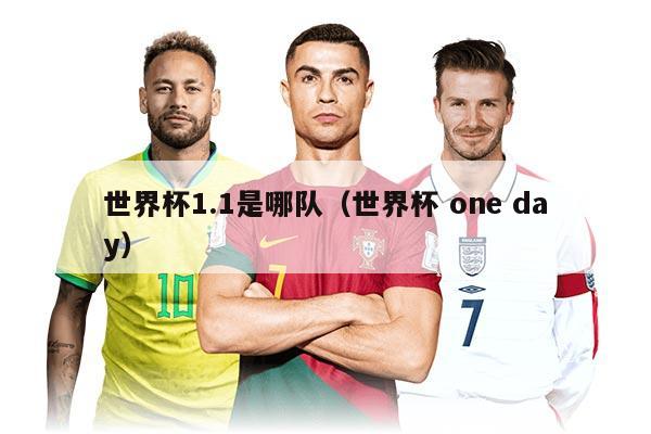 世界杯1.1是哪队（世界杯 one day）