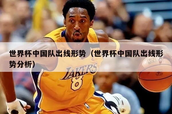 世界杯中国队出线形势(世界杯中国队出线形势分析)