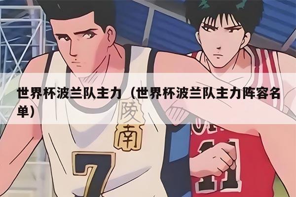 世界杯波兰队主力（世界杯波兰队主力阵容名单）