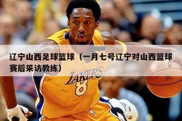 辽宁山西足球篮球（一月七号辽宁对山西篮球赛后采访教练）