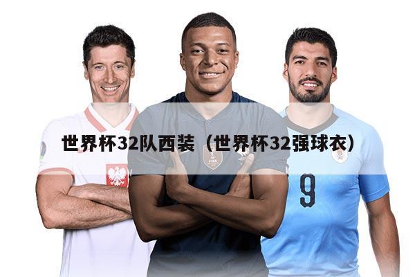 世界杯32队西装（世界杯32强球衣）