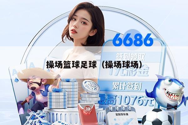 操场篮球足球（操场球场）