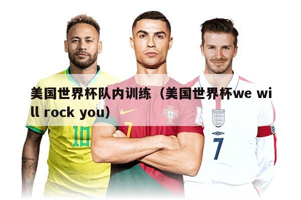 美国世界杯队内训练（美国世界杯we will rock you）
