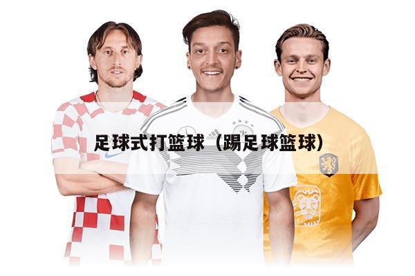 足球式打篮球（踢足球篮球）
