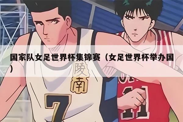 国家队女足世界杯集锦赛（女足世界杯举办国）