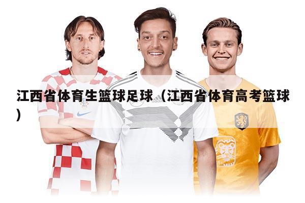 江西省体育生篮球足球（江西省体育高考篮球）