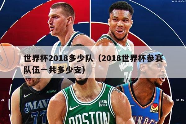 世界杯2018多少队（2018世界杯参赛队伍一共多少支）