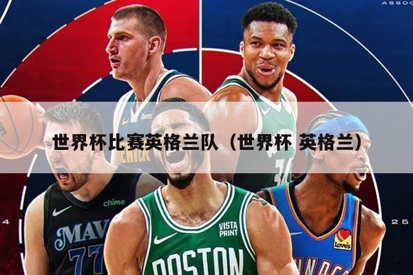 世界杯比赛英格兰队（世界杯 英格兰）