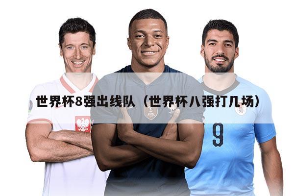 世界杯8强出线队（世界杯八强打几场）