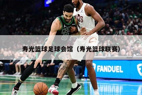 寿光篮球足球会馆（寿光篮球联赛）