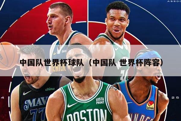 中国队世界杯球队（中国队 世界杯阵容）