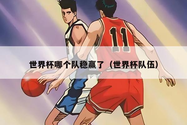 世界杯哪个队稳赢了（世界杯队伍）