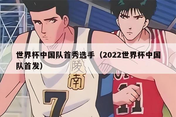 详细阅读:世界杯中国队首秀选手(2022世界杯中国队首发) 世界杯中国队首秀选手(2022世界杯中国队首发)